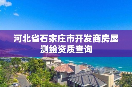 河北省石家庄市开发商房屋测绘资质查询