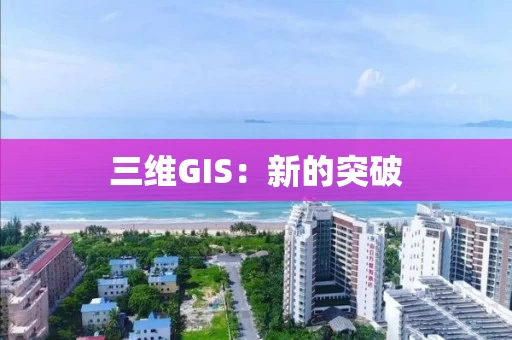 三维GIS:新的突破 三维GIS:新的突破
