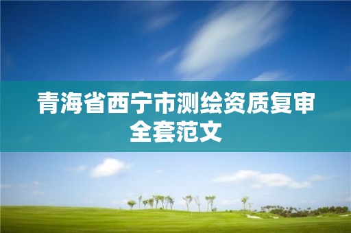 青海省西宁市测绘资质复审全套范文