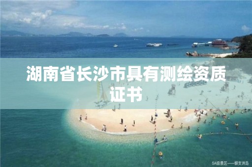 湖南省长沙市具有测绘资质证书