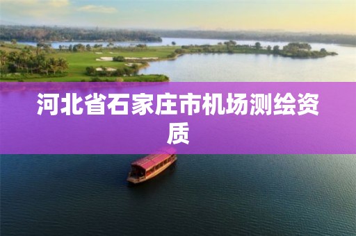 河北省石家庄市机场测绘资质