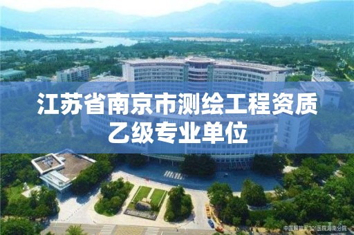 江苏省南京市测绘工程资质乙级专业单位