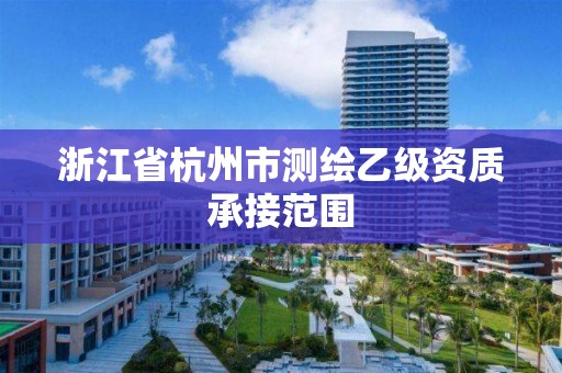 浙江省杭州市测绘乙级资质承接范围