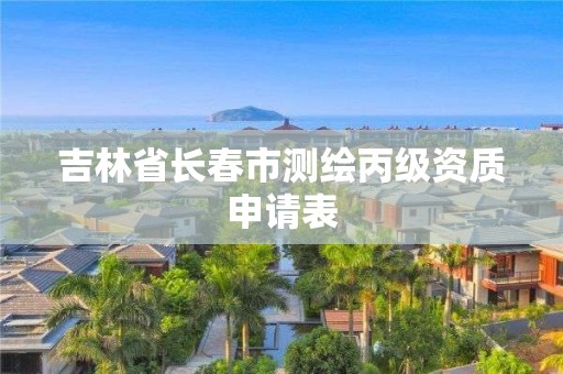 吉林省长春市测绘丙级资质申请表