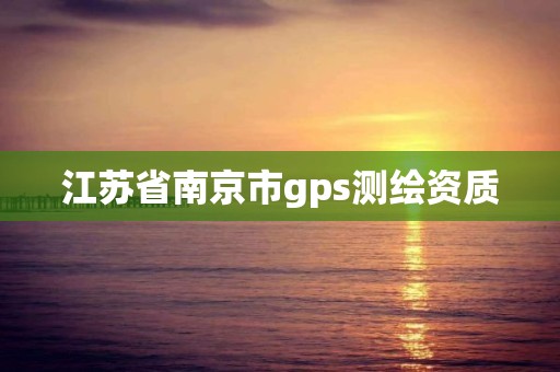 江苏省南京市gps测绘资质