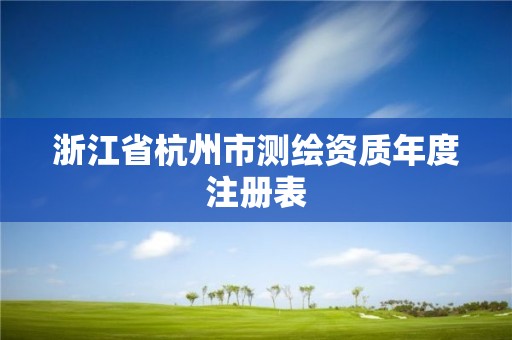 浙江省杭州市测绘资质年度注册表