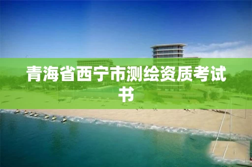 青海省西宁市测绘资质考试书 青海省西宁市测绘资质考试书