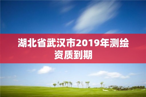 湖北省武汉市2019年测绘资质到期