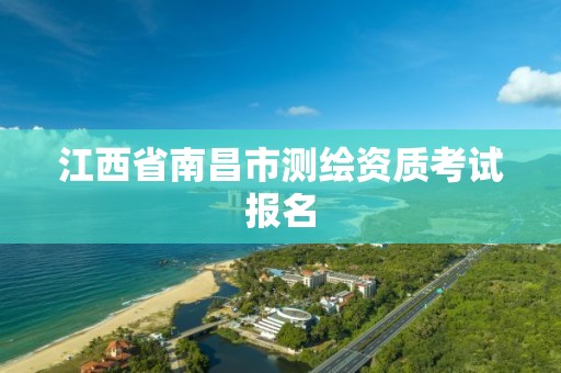 江西省南昌市测绘资质考试报名