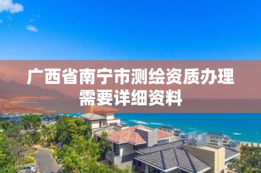 广西省南宁市测绘资质办理需要详细资料