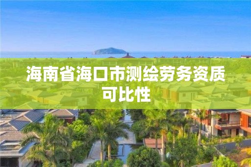 海南省海口市测绘劳务资质可比性