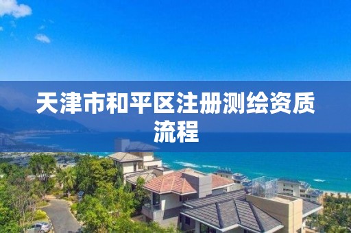 天津市和平区注册测绘资质流程