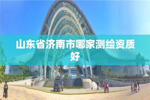 山东省济南市哪家测绘资质好