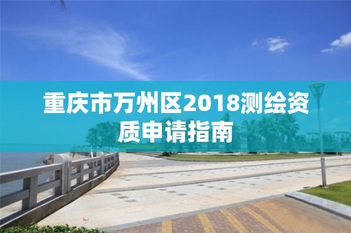 重庆市万州区2018测绘资质申请指南