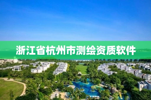浙江省杭州市测绘资质软件 浙江省杭州市测绘资质软件