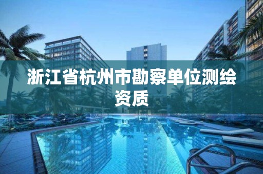 浙江省杭州市勘察单位测绘资质