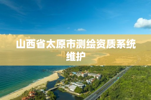 山西省太原市测绘资质系统维护