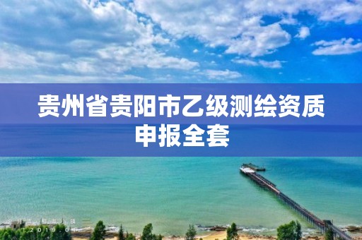 贵州省贵阳市乙级测绘资质申报全套