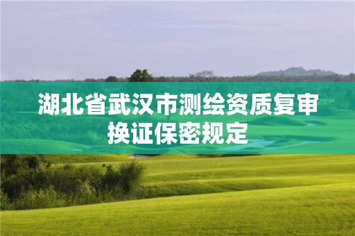 湖北省武汉市测绘资质复审换证保密规定