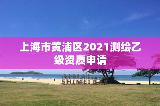 上海市黄浦区2021测绘乙级资质申请