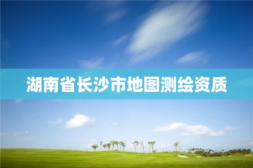 湖南省长沙市地图测绘资质