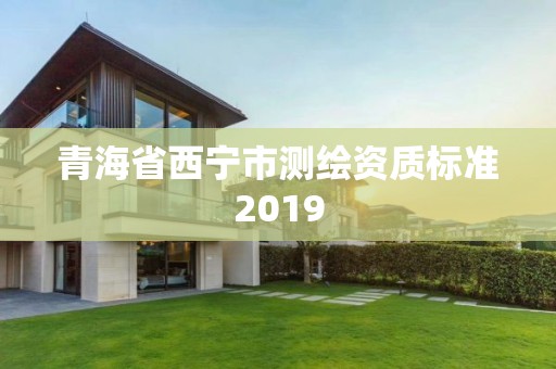 青海省西宁市测绘资质标准2019