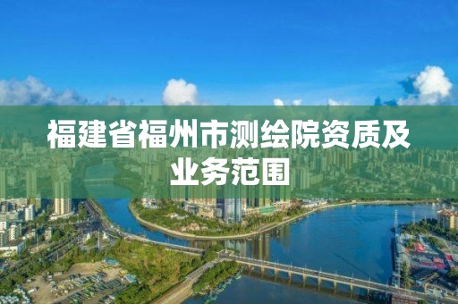 福建省福州市测绘院资质及业务范围