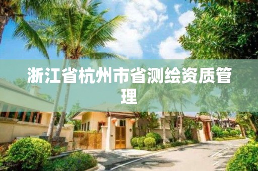 浙江省杭州市省测绘资质管理