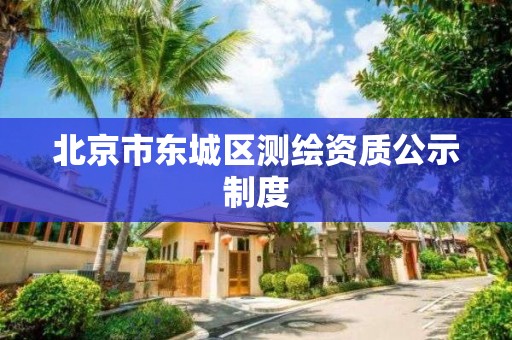 北京市东城区测绘资质公示制度