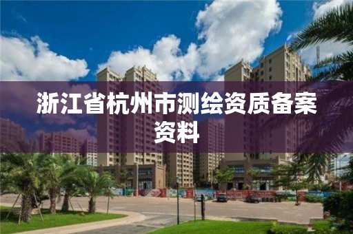 浙江省杭州市测绘资质备案资料