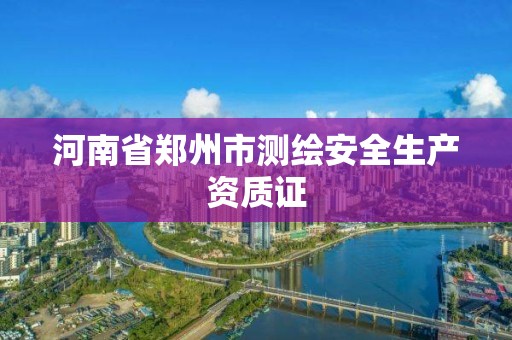 河南省郑州市测绘安全生产资质证