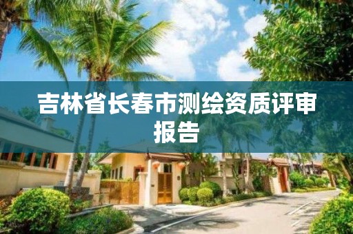 吉林省长春市测绘资质评审报告