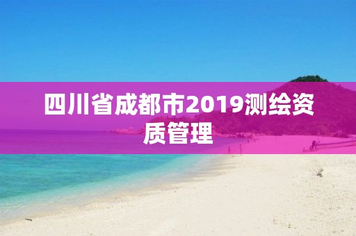 四川省成都市2019测绘资质管理