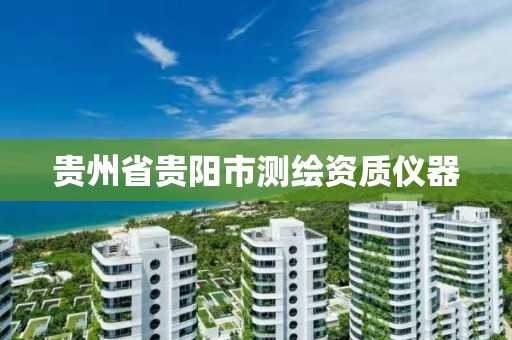 贵州省贵阳市测绘资质仪器