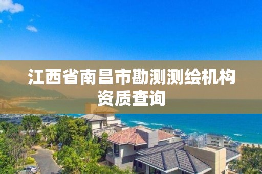 江西省南昌市勘测测绘机构资质查询