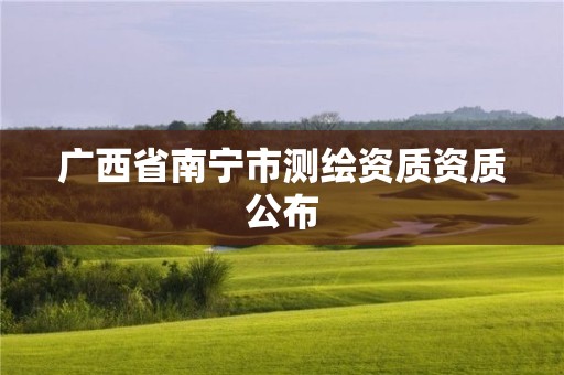 广西省南宁市测绘资质资质公布