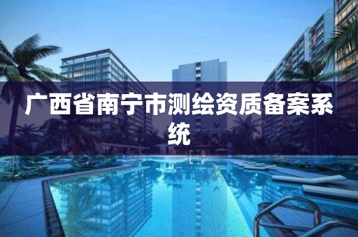 广西省南宁市测绘资质备案系统