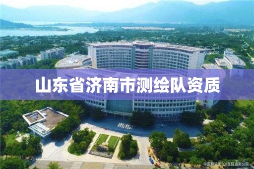 山东省济南市测绘队资质