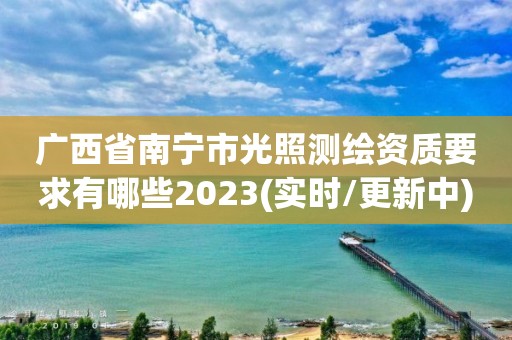 广西省南宁市光照测绘资质要求有哪些2023(实时/更新中)