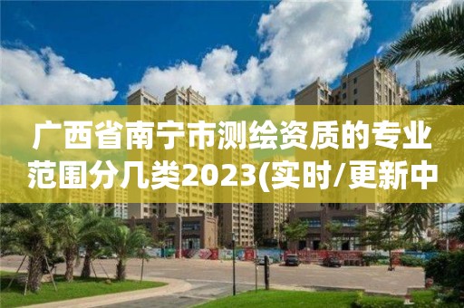 广西省南宁市测绘资质的专业范围分几类2023(实时/更新中)