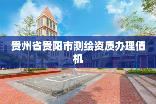 贵州省贵阳市测绘资质办理值机