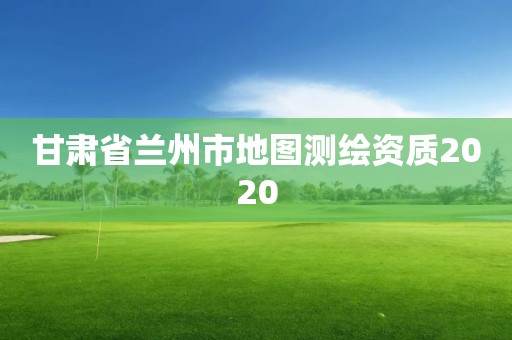 甘肃省兰州市地图测绘资质2020