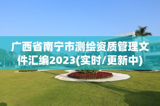 广西省南宁市测绘资质管理文件汇编2023(实时/更新中)