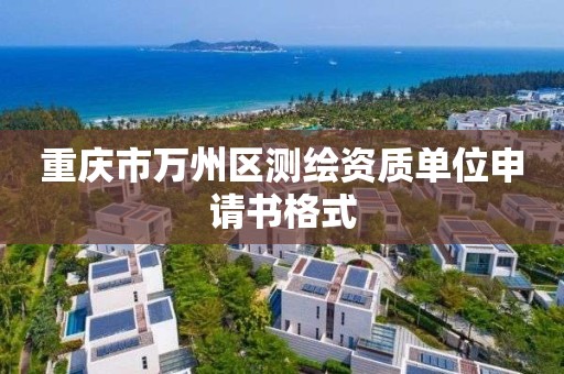 重庆市万州区测绘资质单位申请书格式