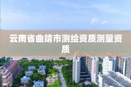 云南省曲靖市测绘资质测量资质