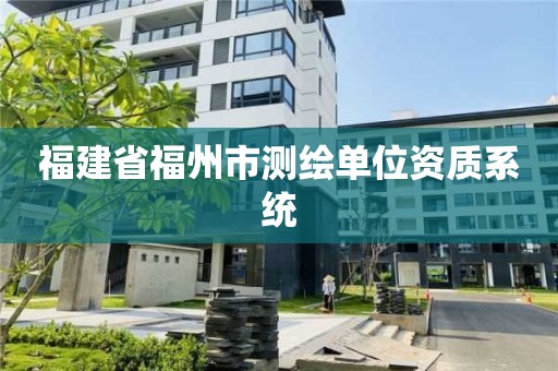 福建省福州市测绘单位资质系统