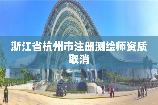 浙江省杭州市注册测绘师资质取消