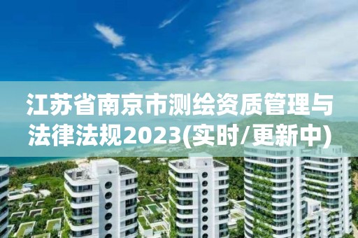 江苏省南京市测绘资质管理与法律法规2023(实时/更新中)