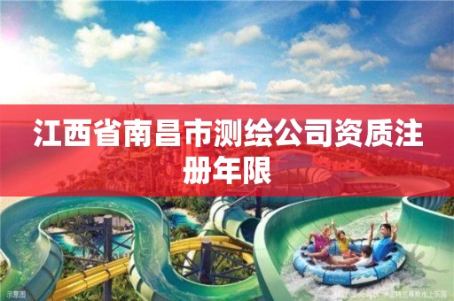 江西省南昌市测绘公司资质注册年限