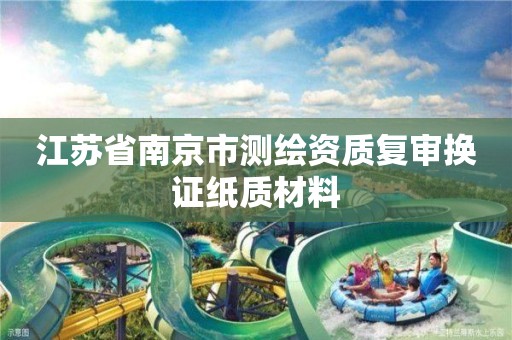 江苏省南京市测绘资质复审换证纸质材料